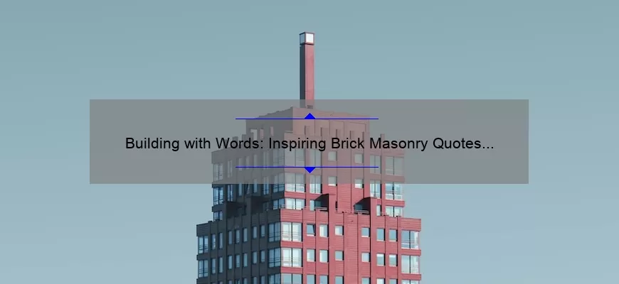 Building with Words: Inspiring Brick Masonry Quotes to Fuel Your Construction Passion