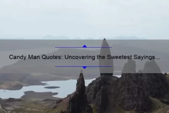 Candy Man Quotes: Uncovering the Sweetest Sayings [Plus Tips for Finding Your Own]