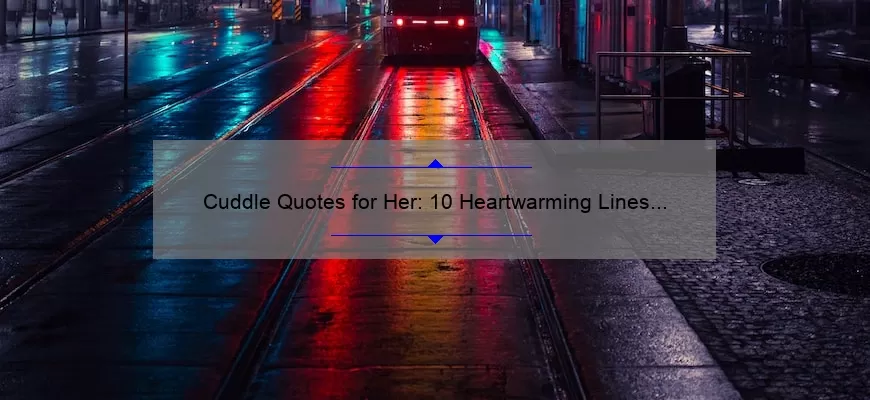 Cuddle Quotes for Her: 10 Heartwarming Lines to Make Your Partner Melt [Plus Tips for a Cozy Night In]