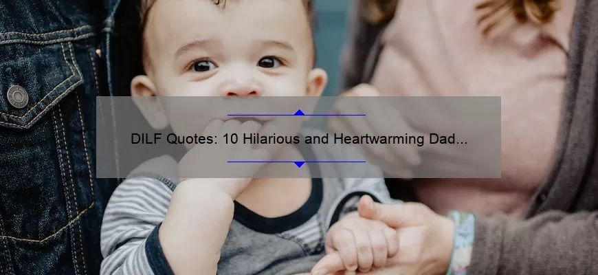 DILF Quotes: 10 Hilarious and Heartwarming Dad Jokes to Brighten Your Day [Plus Tips for Incorporating Humor into Parenting]