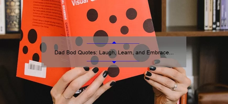 Dad Bod Quotes: Laugh, Learn, and Embrace Your Dad Bod [With 10 Hilarious Quotes and Tips]