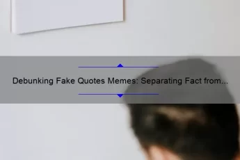 Debunking Fake Quotes Memes: Separating Fact from Fiction [A Comprehensive Guide with Surprising Statistics]