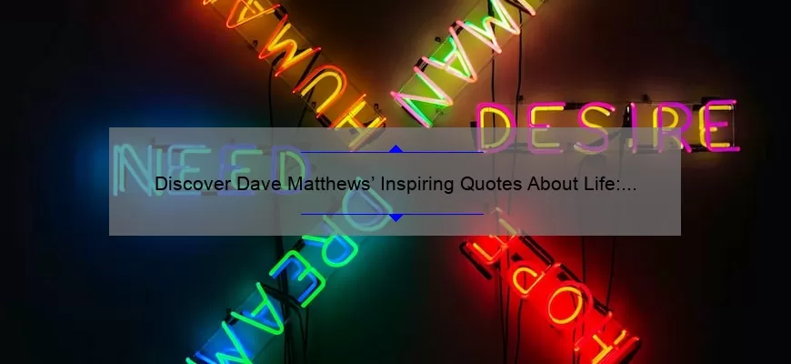 Discover Dave Matthews’ Inspiring Quotes About Life: How His Words Can Help You Overcome Challenges [With Statistics and Tips]