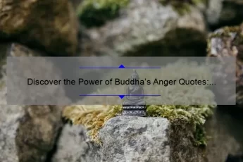 Discover the Power of Buddha’s Anger Quotes: How to Control Your Emotions [Expert Tips + Stats]