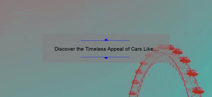 Discover the Timeless Appeal of Cars Like This: Inspiring Quotes, Practical Tips, and Eye-Opening Stats [Keyword: Eternal Cars]