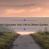 Don’t Compare Your Life to Others Quotes: How to Stop the Comparison Game and Find Your Own Path [Expert Tips and Inspiring Stories]
