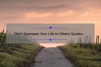 Don’t Compare Your Life to Others Quotes: How to Stop the Comparison Game and Find Your Own Path [Expert Tips and Inspiring Stories]