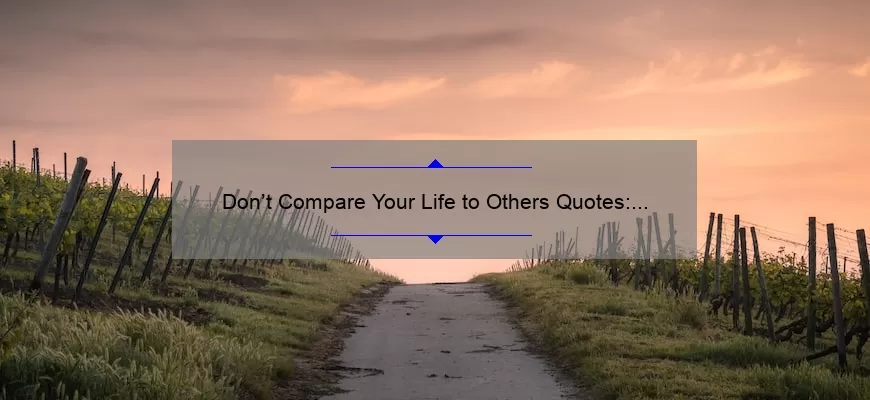 Don’t Compare Your Life to Others Quotes: How to Stop the Comparison Game and Find Your Own Path [Expert Tips and Inspiring Stories]