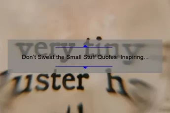 Don’t Sweat the Small Stuff Quotes: Inspiring Stories and Practical Tips to Help You Let Go of Stress [Expert Advice and Statistics Included]
