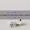 Don’t Sweat the Small Stuff Quotes: Inspiring Stories and Practical Tips to Help You Let Go of Stress [Expert Advice and Statistics Included]