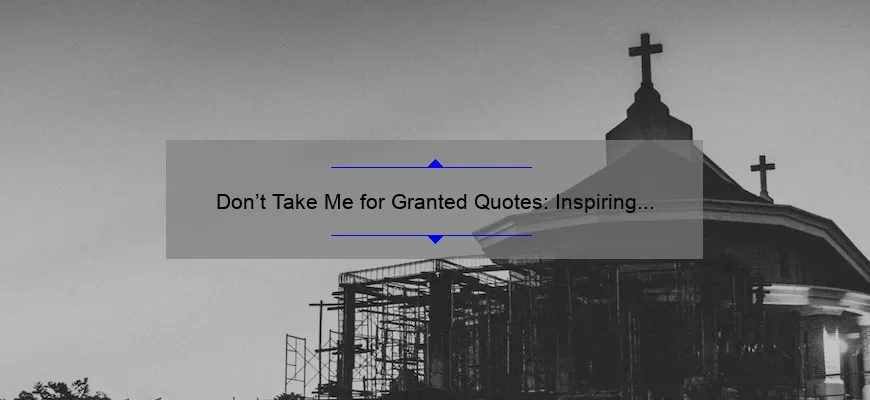 Don’t Take Me for Granted Quotes: Inspiring Stories and Statistics to Help You Appreciate Your Relationships [Useful Tips for Avoiding Misunderstandings]