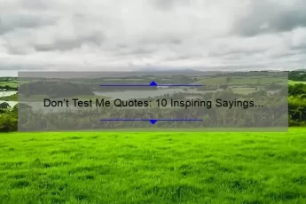Don’t Test Me Quotes: 10 Inspiring Sayings to Shut Down Doubters and Boost Your Confidence [With Actionable Tips]