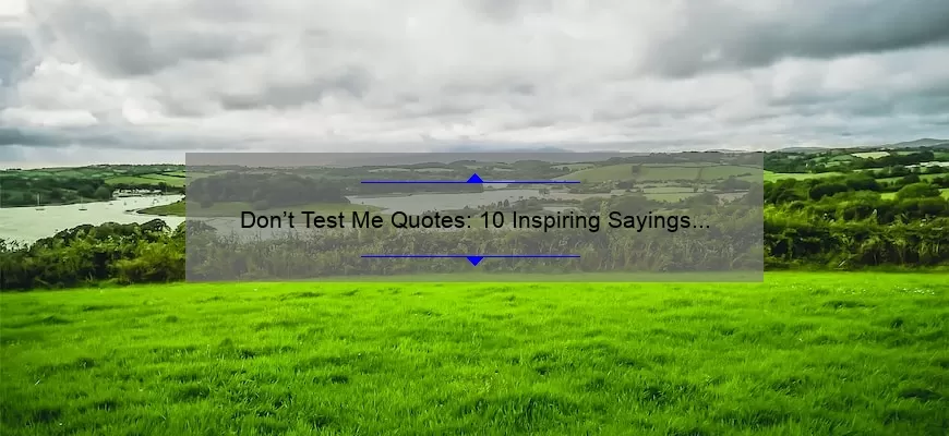 Don’t Test Me Quotes: 10 Inspiring Sayings to Shut Down Doubters and Boost Your Confidence [With Actionable Tips]