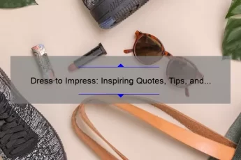 Dress to Impress: Inspiring Quotes, Tips, and Stats for Making a Statement [Fashion Advice for Men and Women]