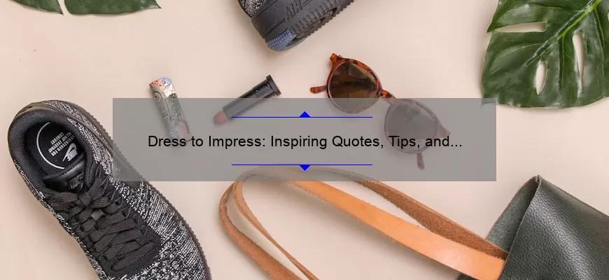 Dress to Impress: Inspiring Quotes, Tips, and Stats for Making a Statement [Fashion Advice for Men and Women]