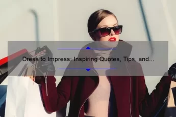 Dress to Impress: Inspiring Quotes, Tips, and Stats for Your Best Look [Fashion Advice]