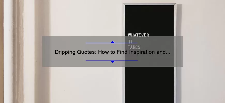 Dripping Quotes: How to Find Inspiration and Boost Your Creativity [A Guide with Stats and Stories]
