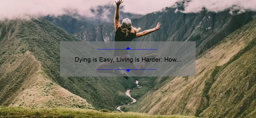 Dying is Easy, Living is Harder: How to Overcome Life’s Challenges [Tips and Stats]