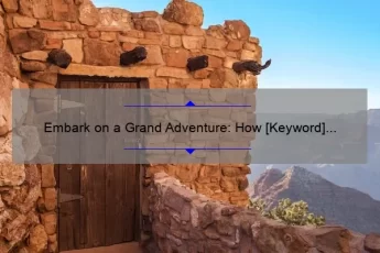 Embark on a Grand Adventure: How [Keyword] Can Inspire and Transform Your Life