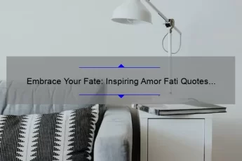 Embrace Your Fate: Inspiring Amor Fati Quotes and Tips for Living a Fulfilling Life [With Statistics and Stories]