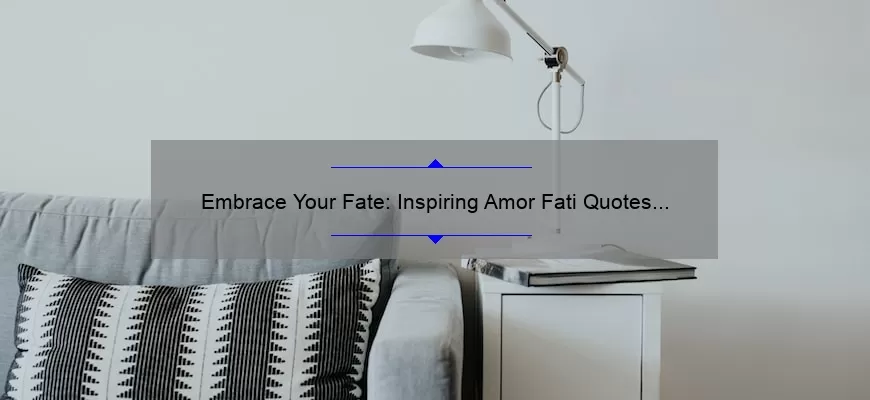 Embrace Your Fate: Inspiring Amor Fati Quotes and Tips for Living a Fulfilling Life [With Statistics and Stories]