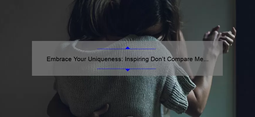 Embrace Your Uniqueness: Inspiring Don’t Compare Me Quotes to Live By