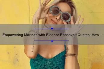 Empowering Marines with Eleanor Roosevelt Quotes: How One Woman’s Words Can Inspire and Motivate [Plus 10 Quotes to Boost Your Military Mindset]