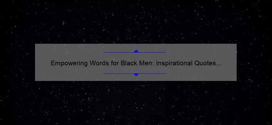 Empowering Words for Black Men: Inspirational Quotes to Lift Your Spirit