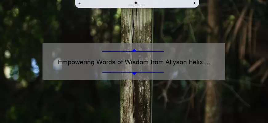 Empowering Words of Wisdom from Allyson Felix: Inspirational Quotes to Motivate Your Journey