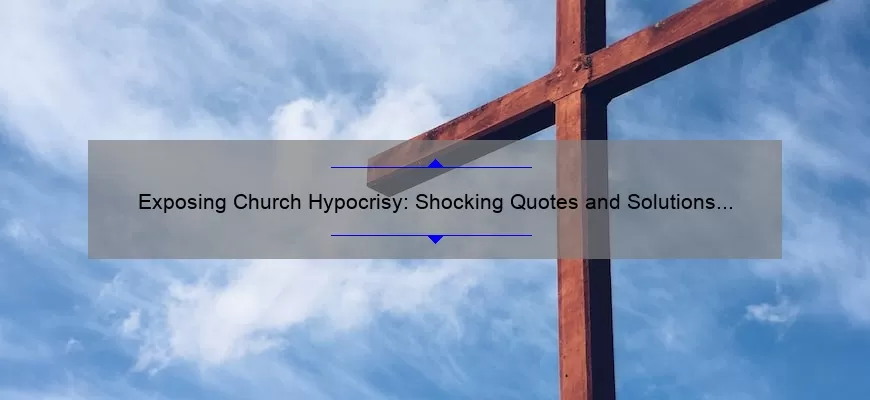 Exposing Church Hypocrisy: Shocking Quotes and Solutions [A Guide for the Disillusioned]