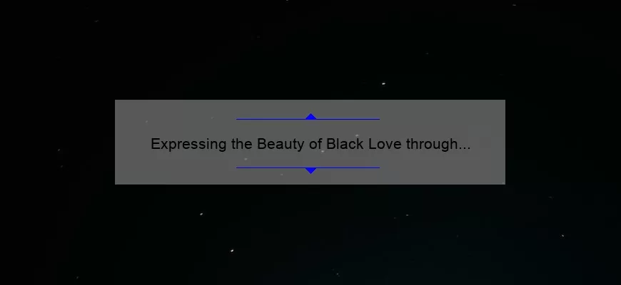 Expressing the Beauty of Black Love through Art: Inspiring Quotes to Celebrate the Power of Love