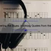 Feeling the Blues: Inspiring Quotes from the Legends of Blues Music