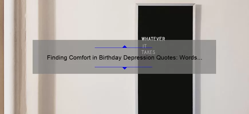 Finding Comfort in Birthday Depression Quotes: Words of Encouragement for Tough Times