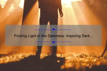 Finding Light in the Darkness: Inspiring Dark Moments Quotes and Tips for Overcoming Tough Times [Expert Advice and Stats]