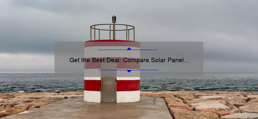Get the Best Deal: Compare Solar Panel Quotes and Save [Real-Life Story + Expert Tips + Stats]