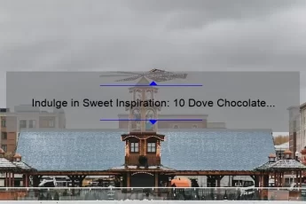 Indulge in Sweet Inspiration: 10 Dove Chocolate Quotes to Satisfy Your Soul [Plus Tips for Finding Your Own Chocolate Bliss]