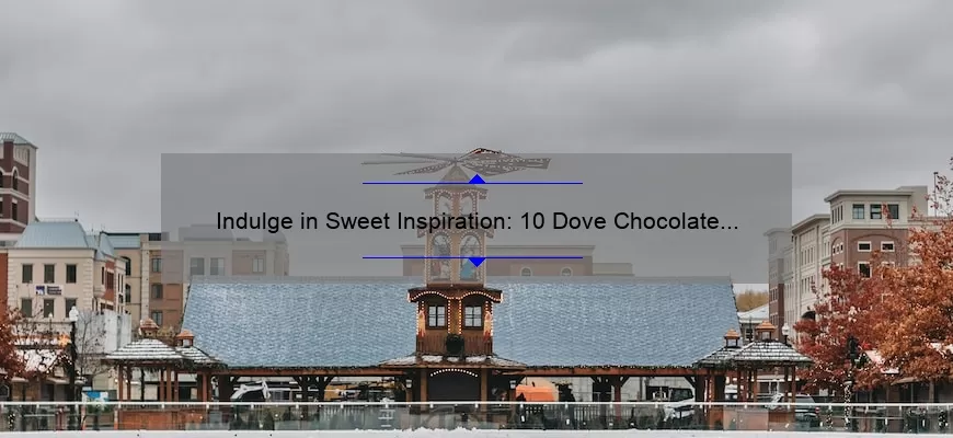 Indulge in Sweet Inspiration: 10 Dove Chocolate Quotes to Satisfy Your Soul [Plus Tips for Finding Your Own Chocolate Bliss]