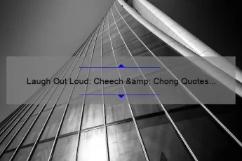 Laugh Out Loud: Cheech & Chong Quotes That Will Leave You in Stitches [Plus Expert Tips on How to Incorporate Them into Your Daily Life]