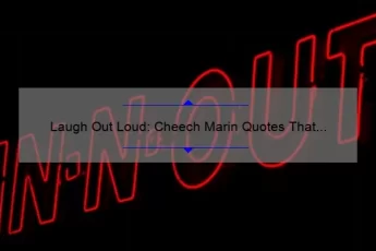 Laugh Out Loud: Cheech Marin Quotes That Will Leave You in Stitches [Plus Tips on How to Incorporate Humor into Your Daily Life]
