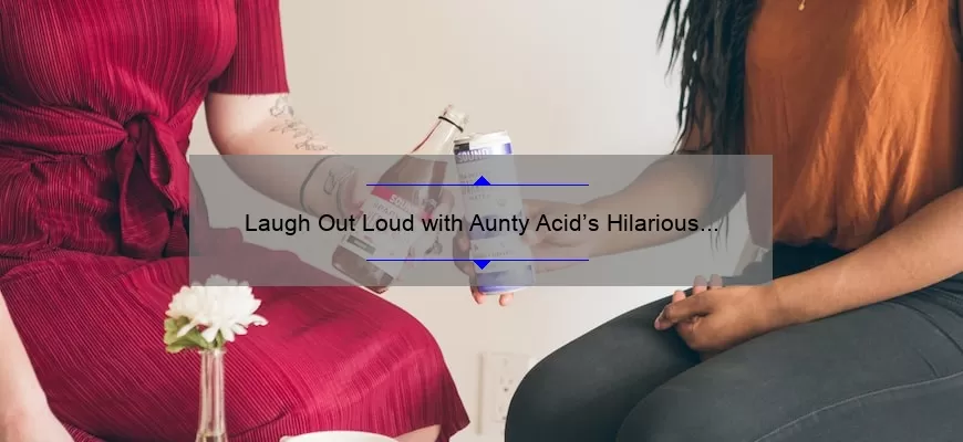 Laugh Out Loud with Aunty Acid’s Hilarious Quotes