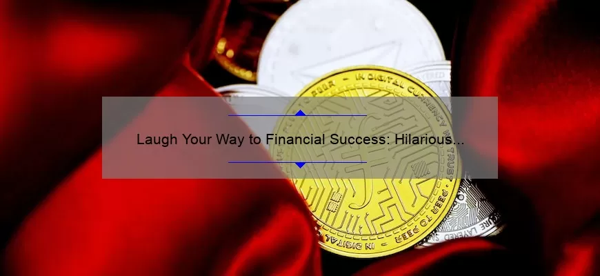 Laugh Your Way to Financial Success: Hilarious Banker Quotes and Tips for Managing Your Money [Expert Advice Included]