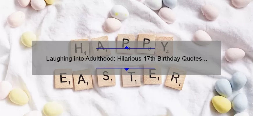 Laughing into Adulthood: Hilarious 17th Birthday Quotes to Celebrate with!