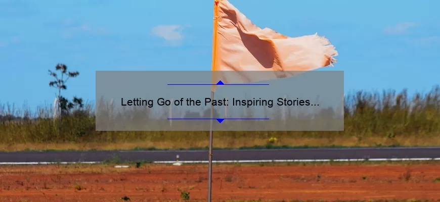 Letting Go of the Past: Inspiring Stories and Practical Tips [Dwelling on Past Quotes]
