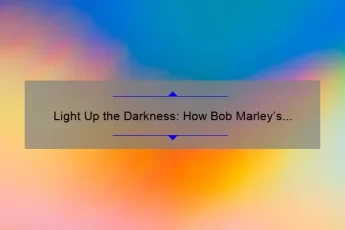 Light Up the Darkness: How Bob Marley’s Inspiring Quote Can Help You Overcome Challenges [With Statistics and Practical Tips]