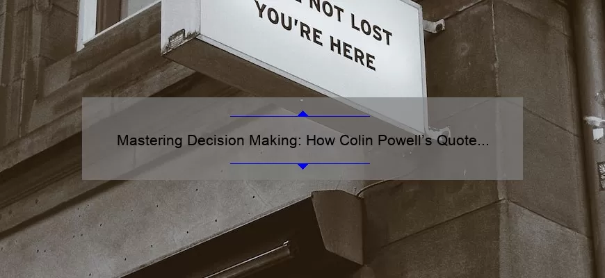 Mastering Decision Making: How Colin Powell’s Quote Can Help You Make Better Choices [Expert Tips and Stats]