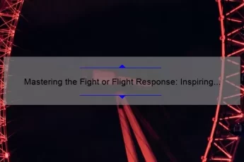 Mastering the Fight or Flight Response: Inspiring Quotes, Practical Tips, and Eye-Opening Stats [For Those Seeking Emotional Resilience]