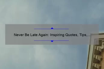 Never Be Late Again: Inspiring Quotes, Tips, and Stats to Help You Arrive on Time [Being Late Quotes]