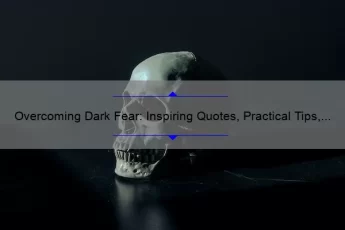Overcoming Dark Fear: Inspiring Quotes, Practical Tips, and Eye-Opening Stats [For Those Struggling with Anxiety]