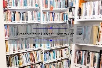 Preserve Your Harvest: How to Can Like a Pro [With Inspiring Quotes and Expert Tips]