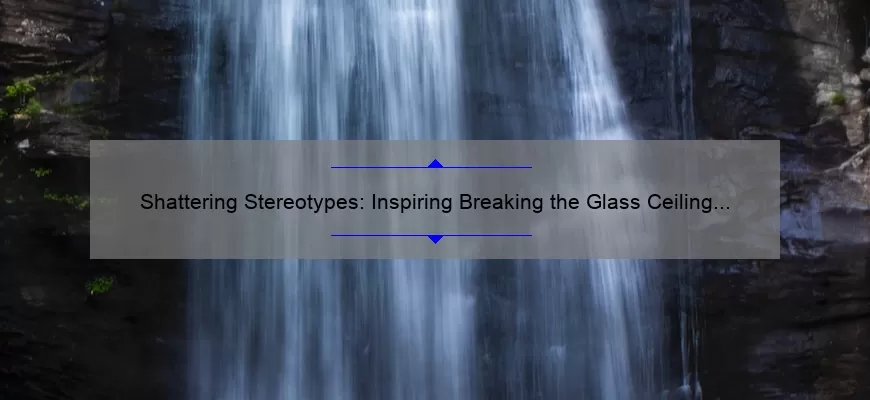 Shattering Stereotypes: Inspiring Breaking the Glass Ceiling Quotes and Strategies for Women in the Workplace [Expert Tips and Stats]